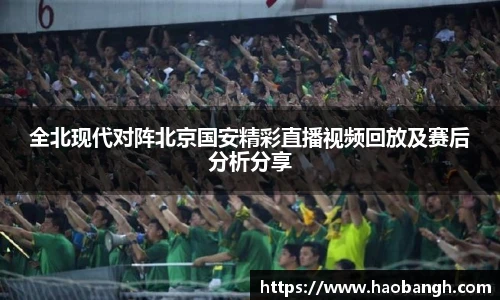 全北现代对阵北京国安精彩直播视频回放及赛后分析分享
